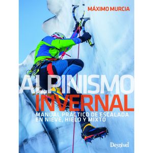 Alpinismo Invernal. Manual Práctico de Escalada en Nieve, Hielo y Mixto